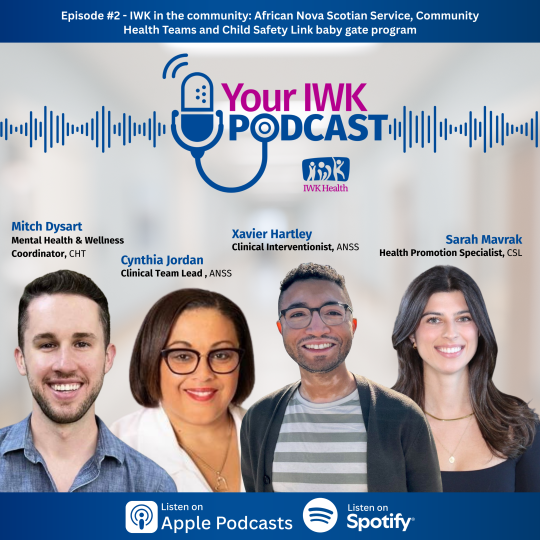 Episode two: IWK in the community: African Nova Scotian Service, Community Health Teams and Child Safety Link baby gate program., with Cynthia Jordan, Xavier Hartley, Mitch Dysart and Sarah Mavrak to talk about the African Nova Scotian Service, Community Health Teams, and Child Safety Link's baby gate program.